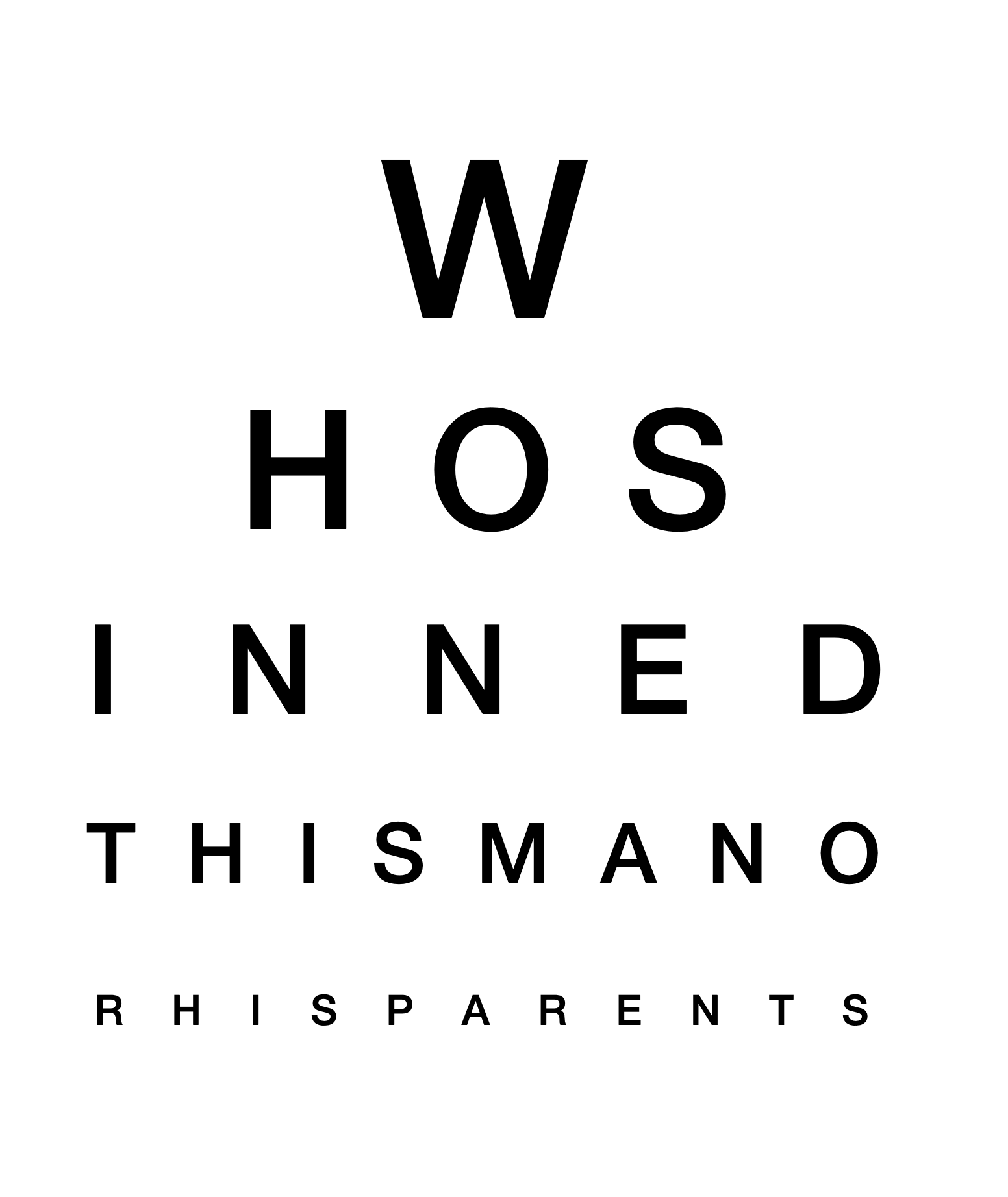 eyechart: W H O S I N N E D T H I S M A N O R H I S P A R E N T S