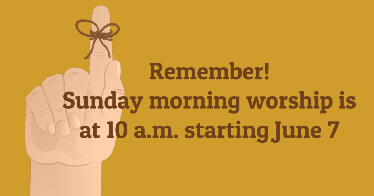 Remember! Sunday morning worship is at 10 a.m. starting June 7